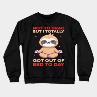 Not To Brag But I Totally Got Out Of Bed Today Crewneck Sweatshirt